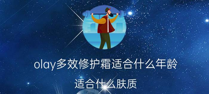 olay多效修护霜适合什么年龄 适合什么肤质